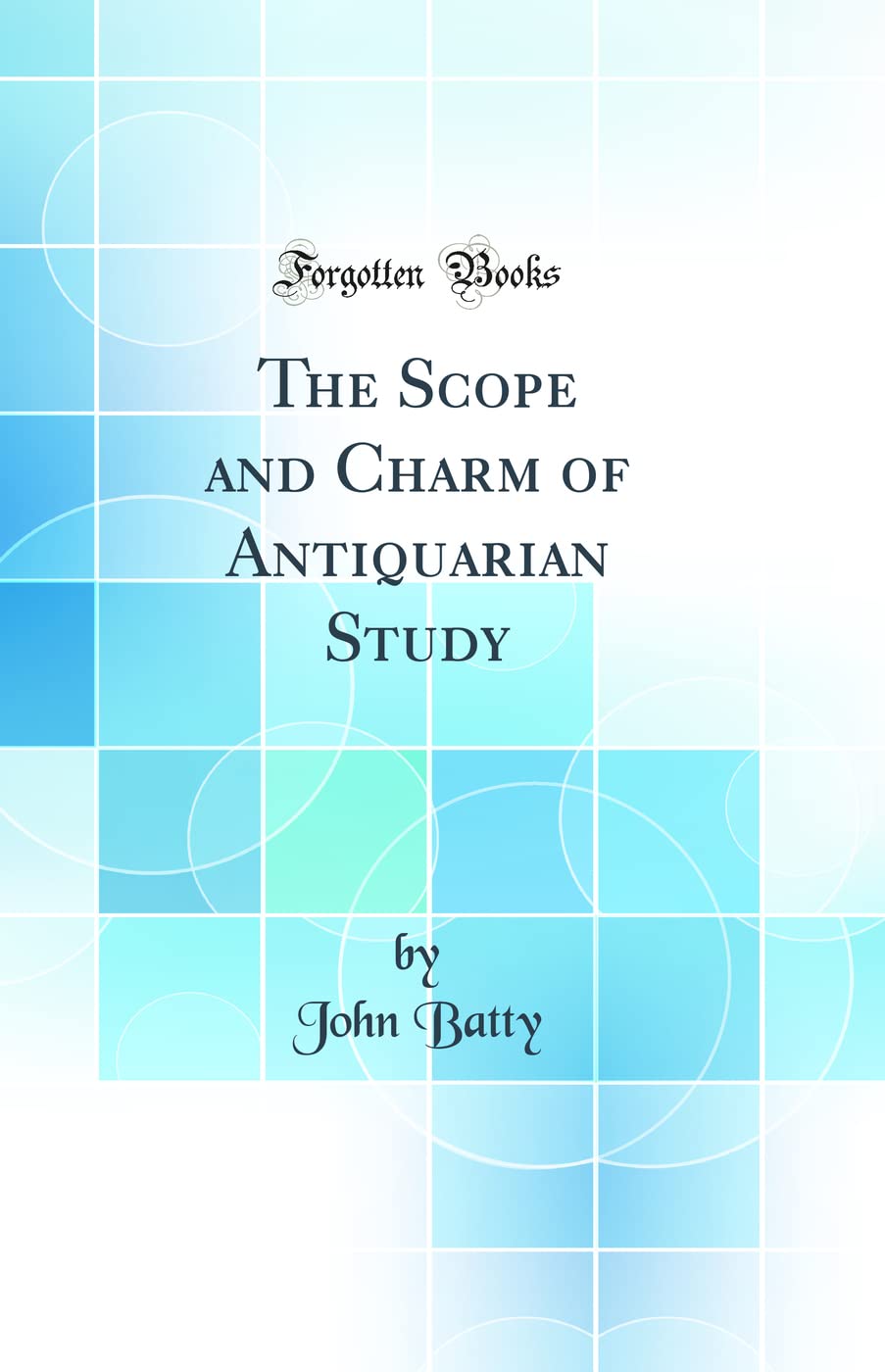 The Scope and Charm of Antiquarian Study (Classic Reprint) book