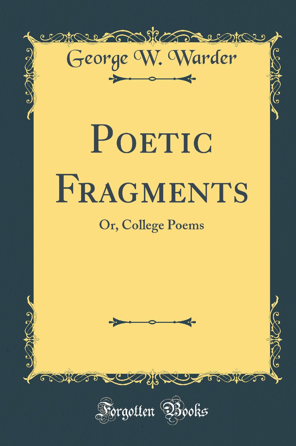 Poetic Fragments: Or, College Poems (Classic Reprint) Poetry