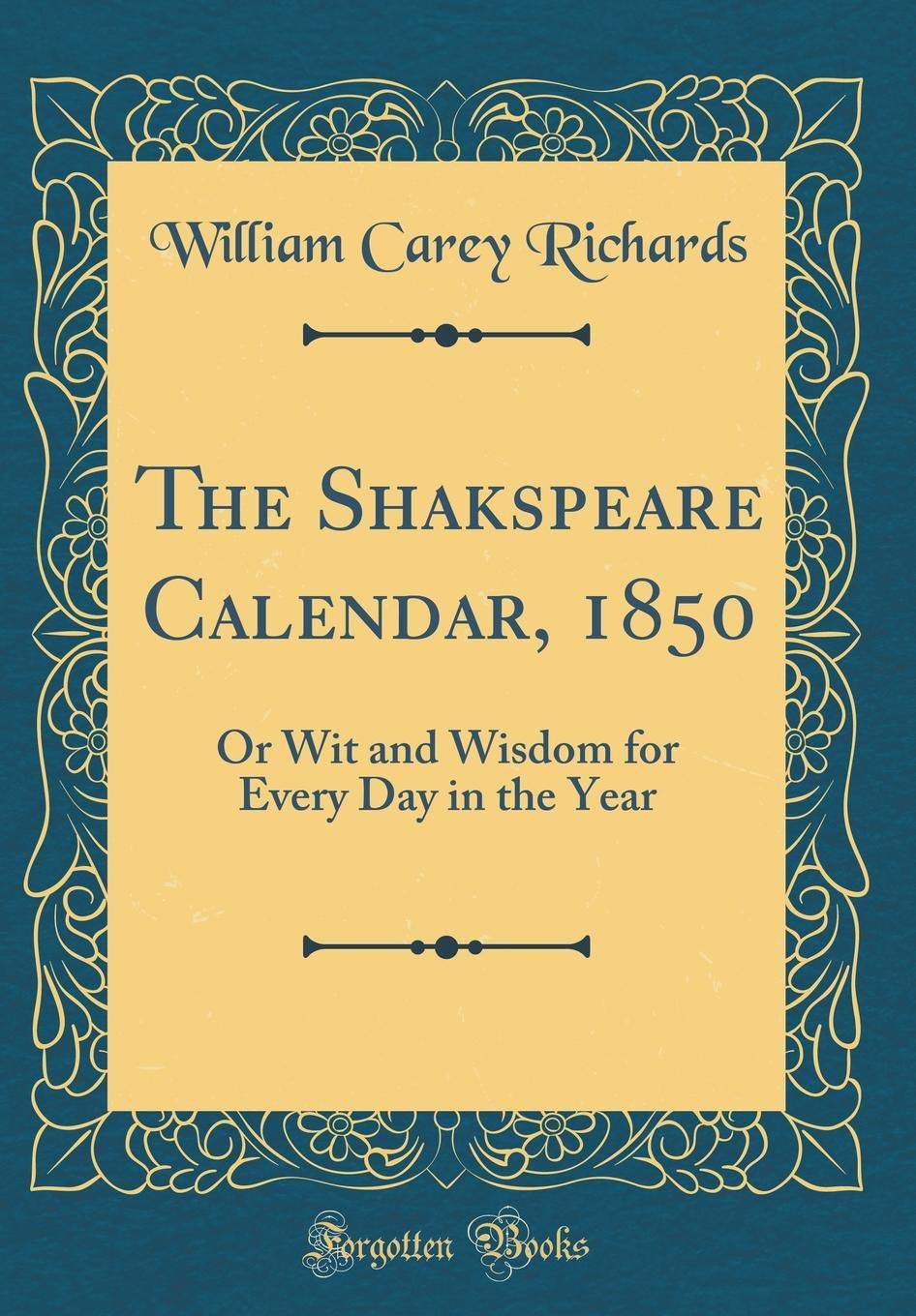 The Shakspeare Calendar, 1850: Or Wit and Wisdom for Every Day in the Year (Classic Reprint) Drama