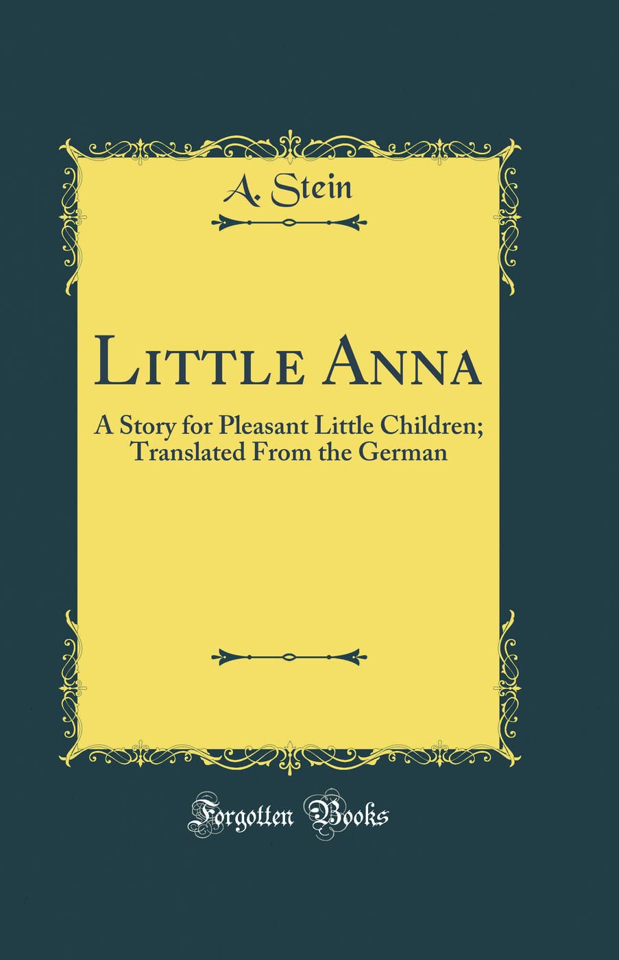Little Anna: A Story for Pleasant Little Children; Translated From the German (Classic Reprint) Novels & Short Stories