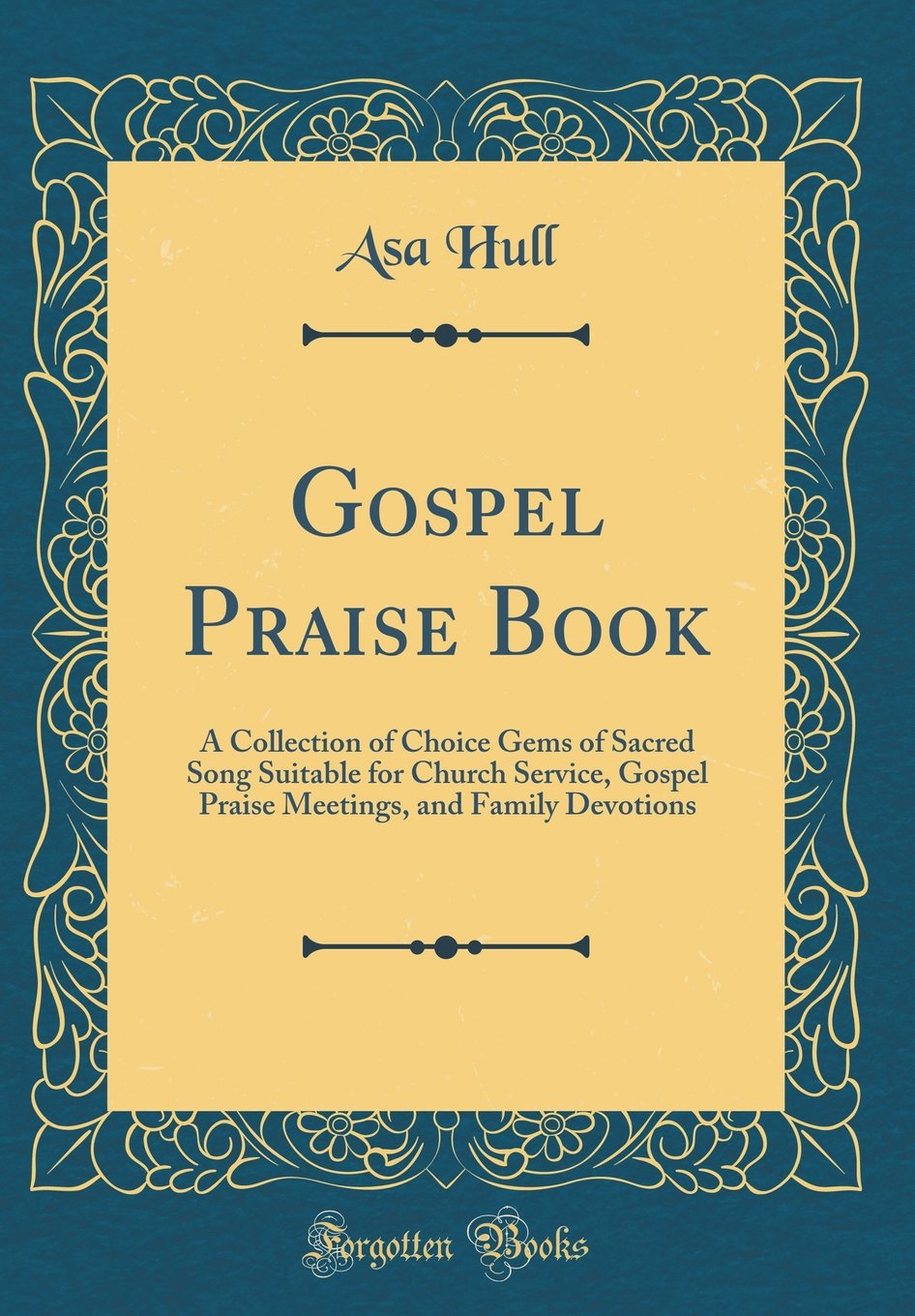 Gospel Praise Book: A Collection of Choice Gems of Sacred Song Suitable for Church Service, Gospel Praise Meetings, and Family Devotions (Classic Reprint) Contemporary literature Books
