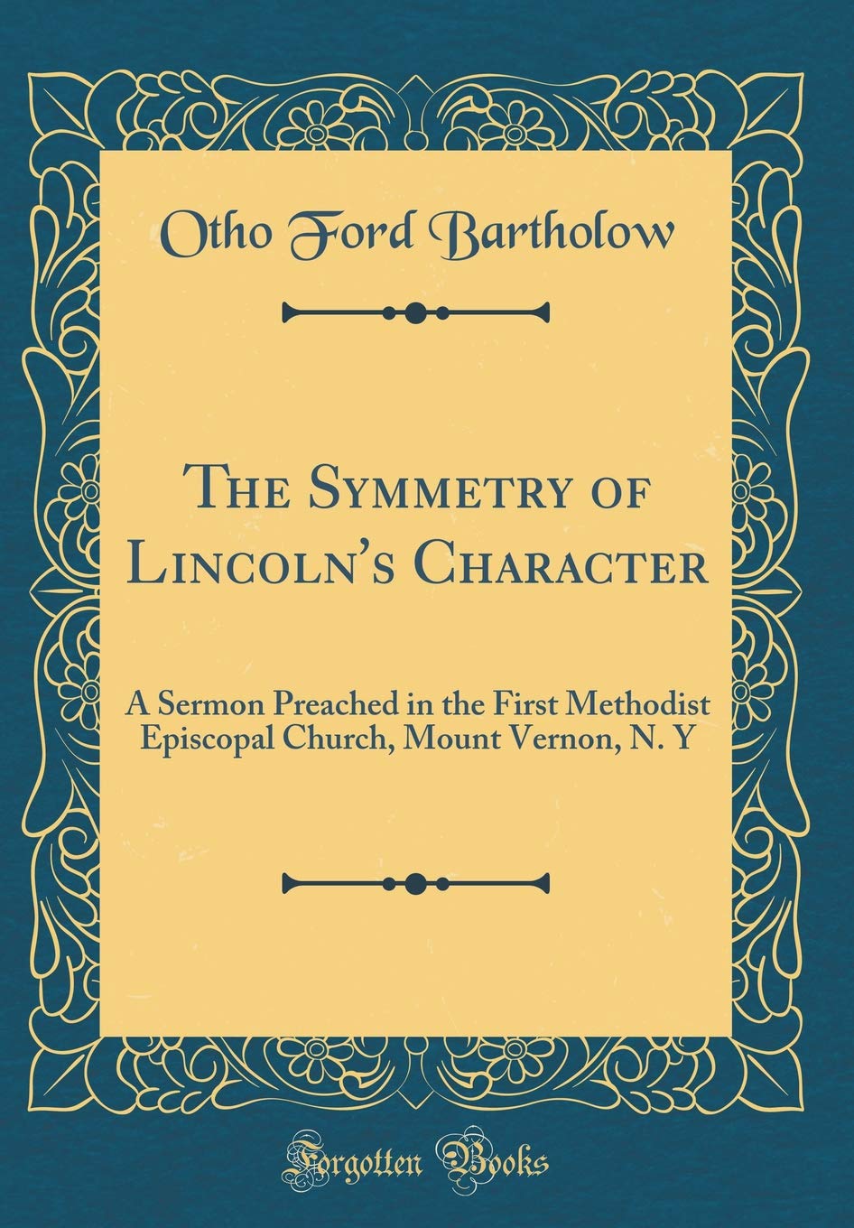 The Symmetry of Lincoln's Character: A Sermon Preached in the First Methodist Episcopal Church, Mount Vernon, N. Y (Classic Reprint) Lifestyle