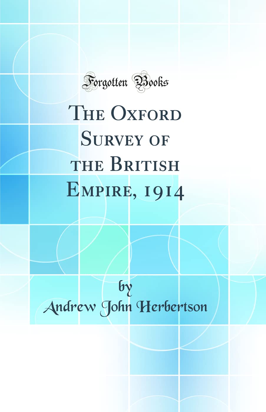 The Oxford Survey of the British Empire, 1914 (Classic Reprint) Geology & Geography