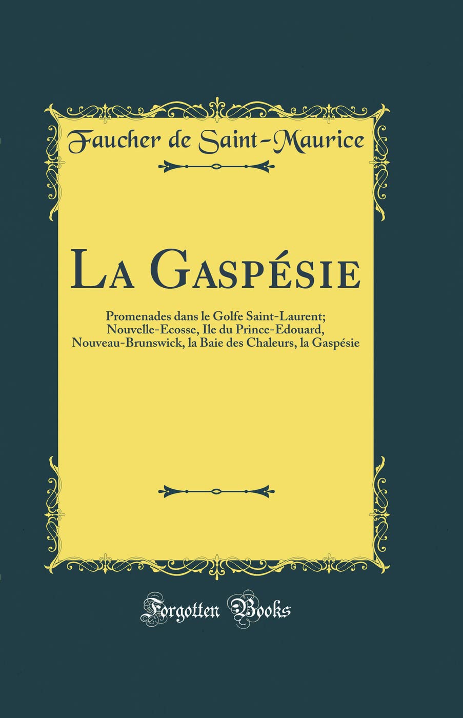 La Gaspésie: Promenades dans le Golfe Saint-Laurent; Nouvelle-Ecosse, Ile du Prince-Edouard, Nouveau-Brunswick, la Baie des Chaleurs, la Gaspésie (Classic Reprint) Leisure, Home & Garden