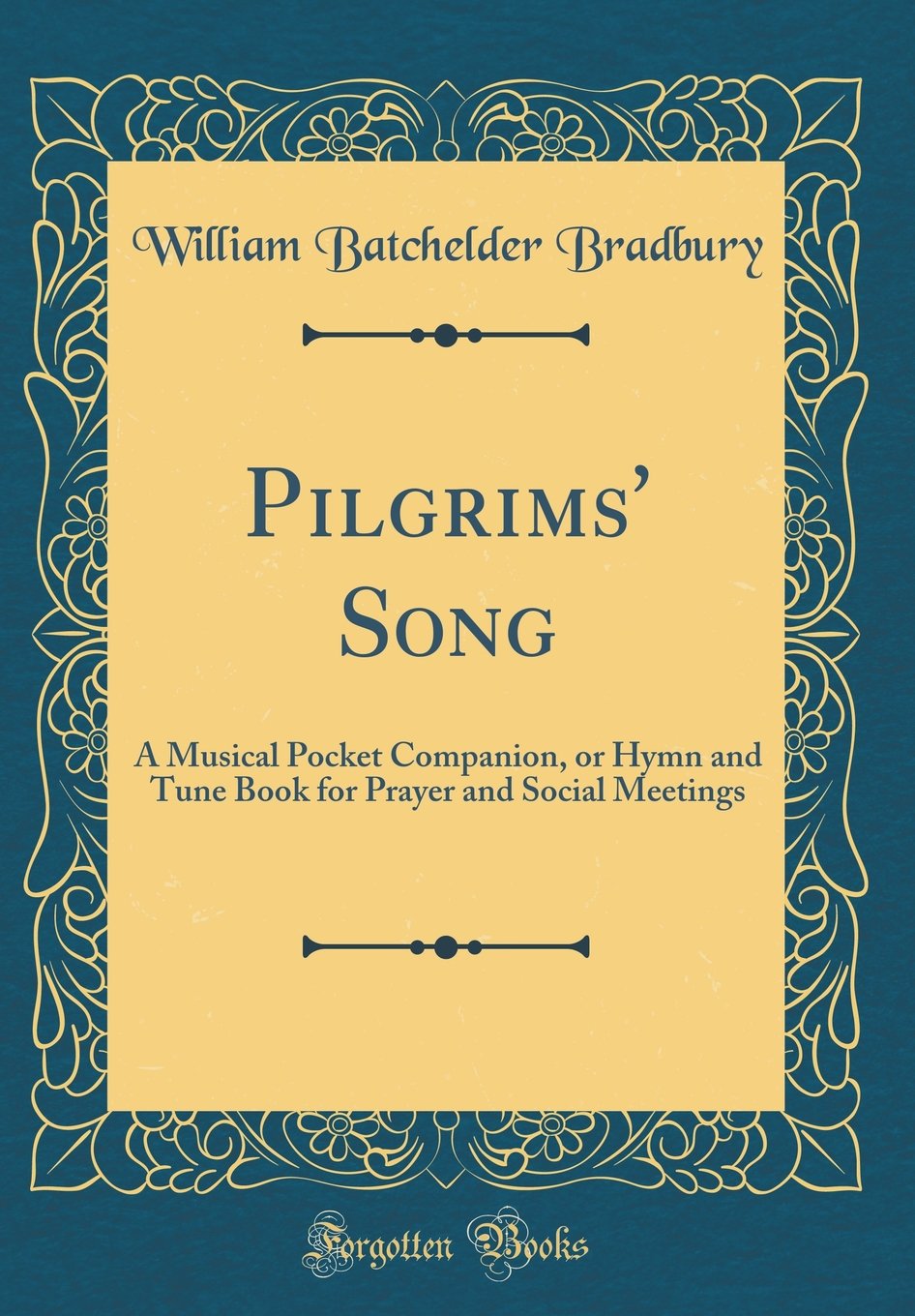 Pilgrims' Song: A Musical Pocket Companion, or Hymn and Tune Book for Prayer and Social Meetings (Classic Reprint) Arts & Music