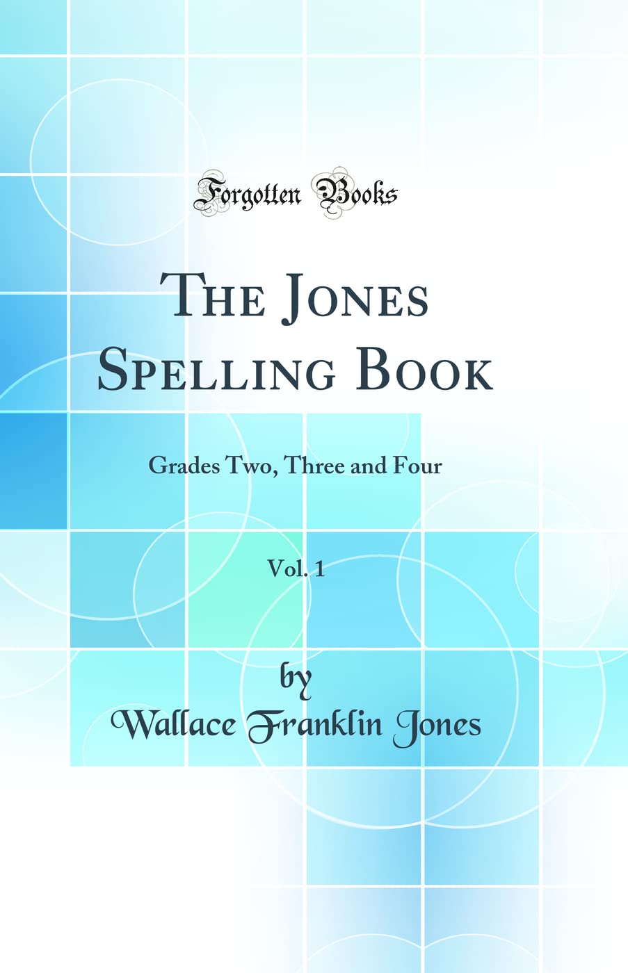 The Jones Spelling Book, Vol. 1: Grades Two, Three and Four (Classic Reprint) General education