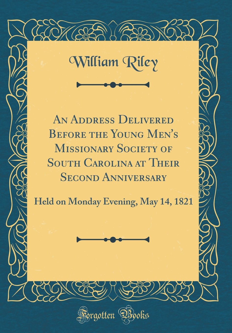 An Address Delivered Before the Young Men's Missionary Society of South Carolina at Their Second Anniversary: Held on Monday Evening, May 14, 1821 ... Evening, May 14, 1821 (Classic Reprint) Film, Art & Culture