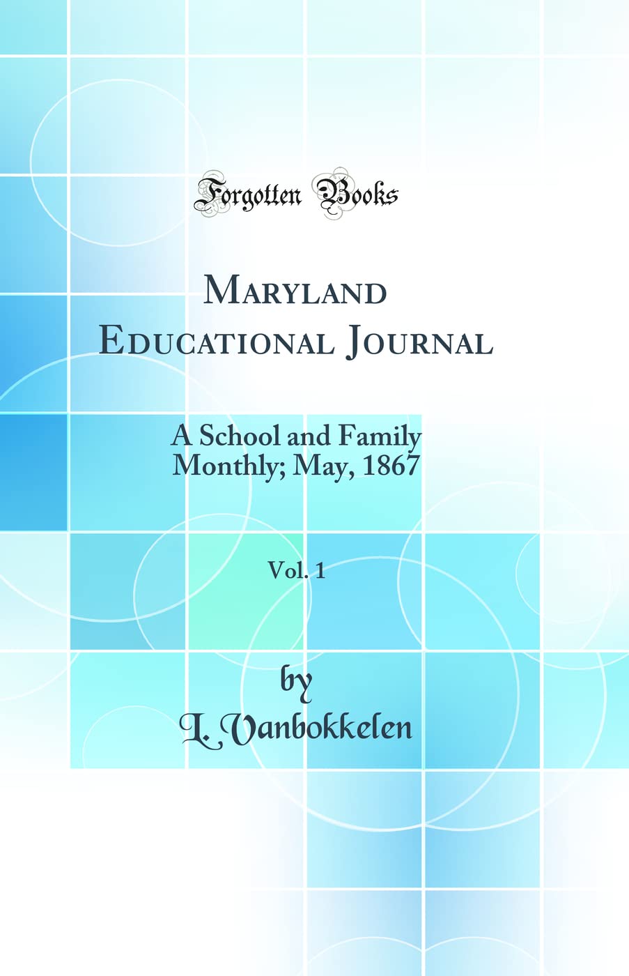 Maryland Educational Journal, Vol. 1: A School and Family Monthly; May, 1867 (Classic Reprint) book