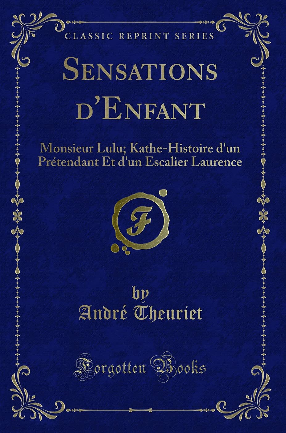 Sensations d'Enfant: Monsieur Lulu; Kathe-Histoire d'Un Prétendant Et d'Un Escalier Laurence (Classic Reprint) book