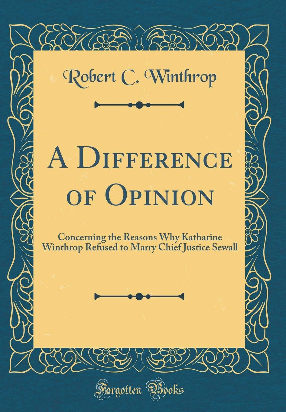 A Difference of Opinion: Concerning the Reasons Why Katharine Winthrop Refused to Marry Chief Justice Sewall (Classic Reprint) Memories