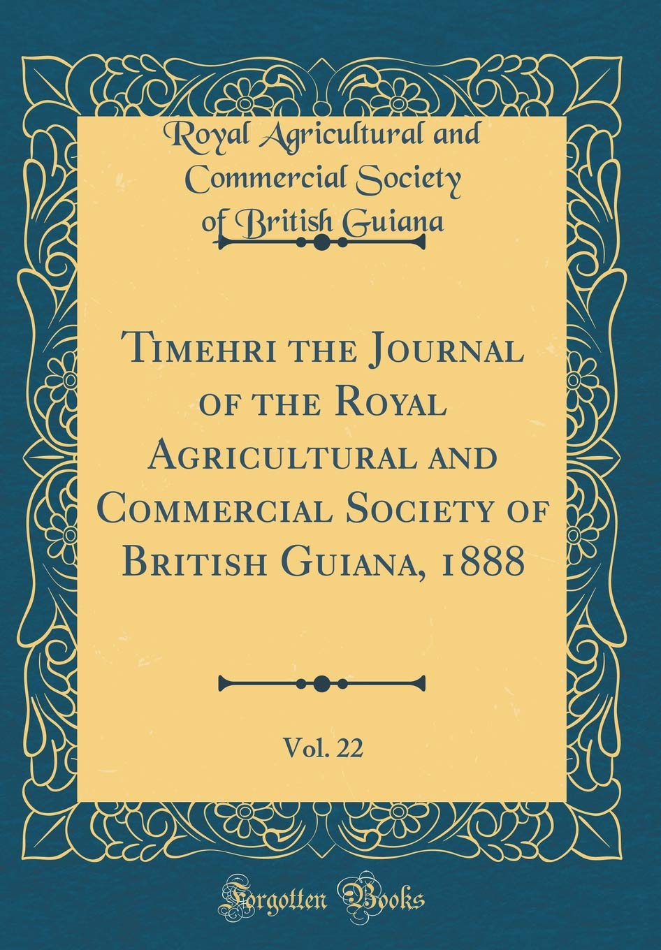 Timehri the Journal of the Royal Agricultural and Commercial Society of British Guiana, 1888, Vol. 22 (Classic Reprint) Business, Finance & Career