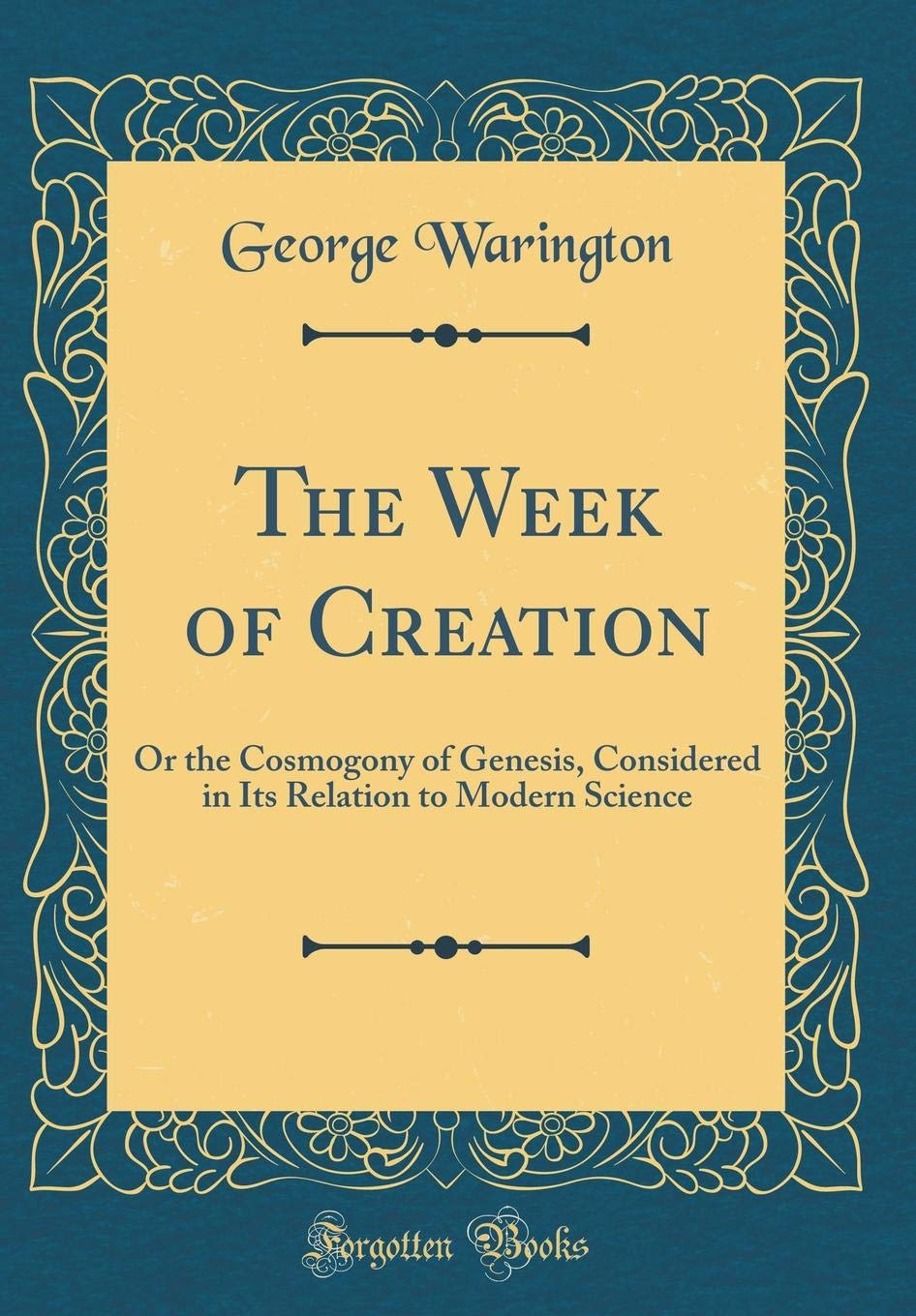 The Week of Creation: Or the Cosmogony of Genesis, Considered in Its Relation to Modern Science (Classic Reprint) Film, Art & Culture