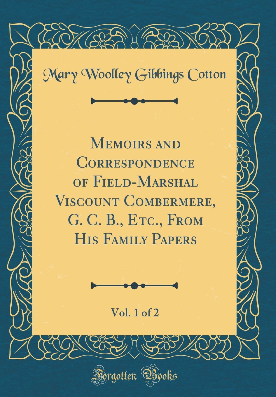 Memoirs and Correspondence of Field-Marshal Viscount Combermere, G. C. B., Etc., From His Family Papers, Vol. 1 of 2 (Classic Reprint) Film, Art & Culture