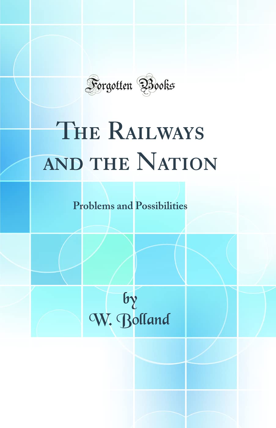 The Railways and the Nation: Problems and Possibilities (Classic Reprint) Business, Finance & Career