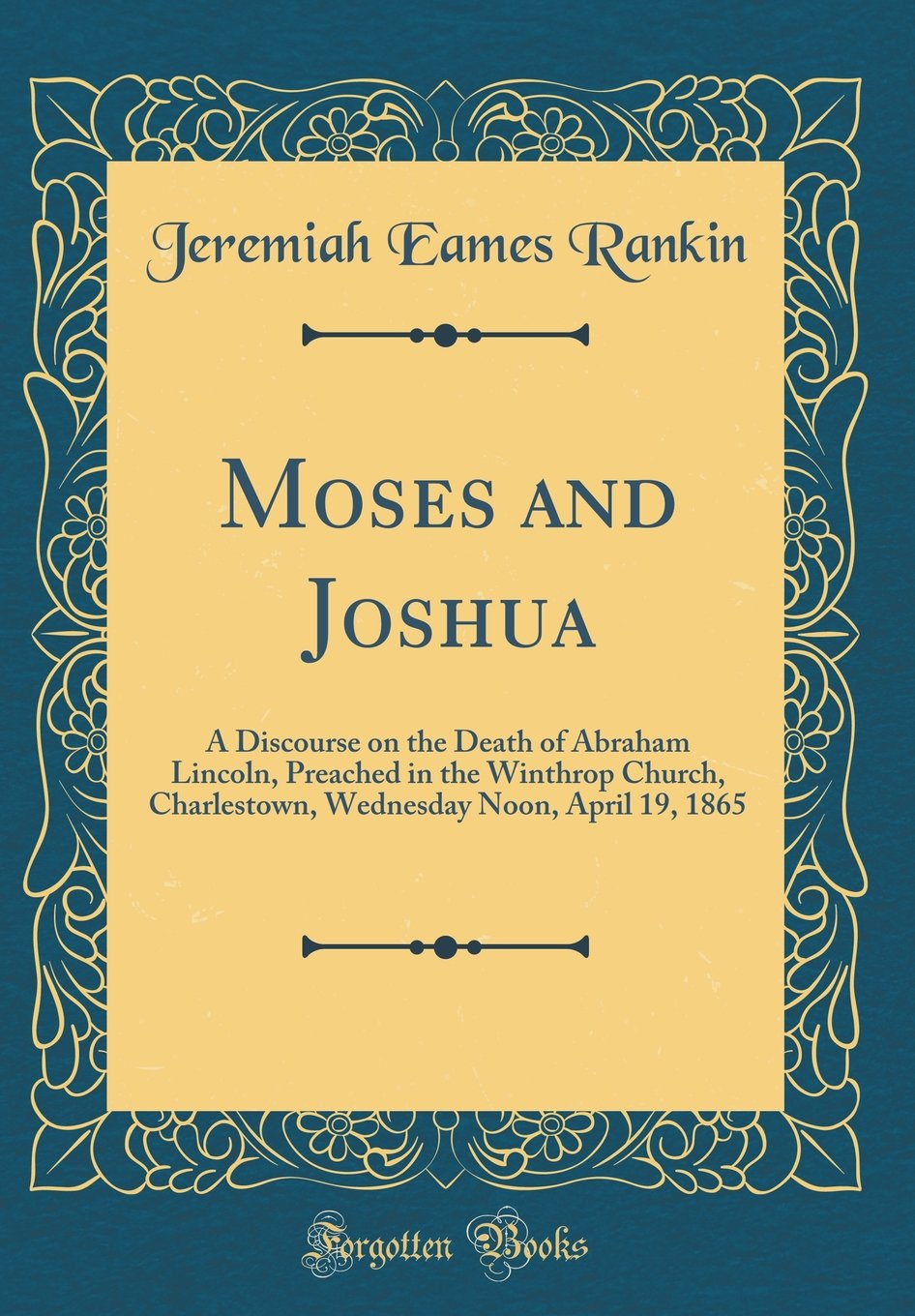 Moses and Joshua: A Discourse on the Death of Abraham Lincoln, Preached in the Winthrop Church, Charlestown, Wednesday Noon, April 19, 1 Film, Art & Culture