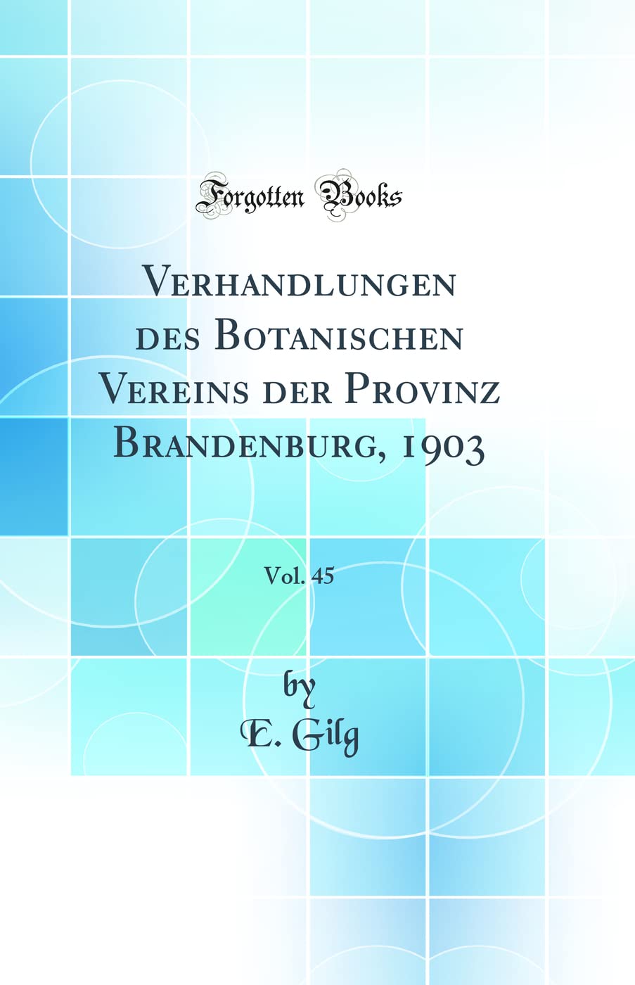 Verhandlungen des Botanischen Vereins der Provinz Brandenburg, 1903, Vol. 45 (Classic Reprint) Business & Technology