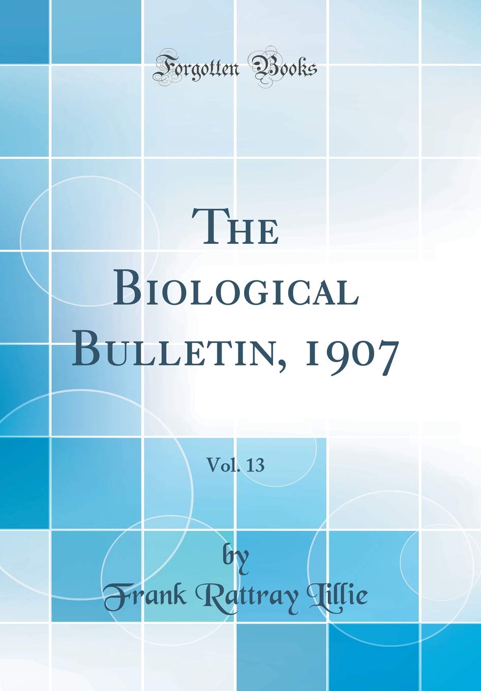 The Biological Bulletin, 1907, Vol. 13 (Classic Reprint) Business & Technology