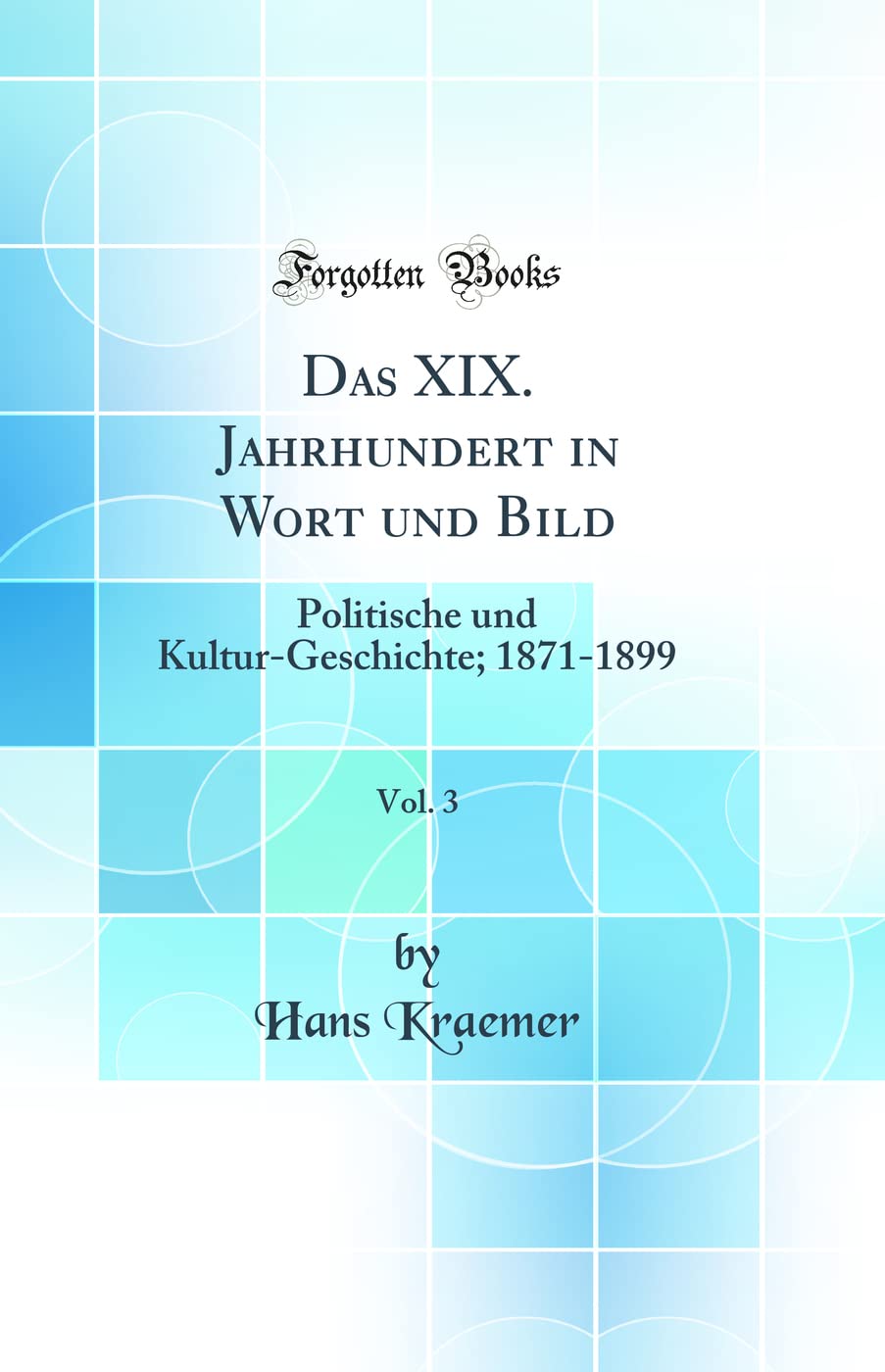 Das XIX. Jahrhundert in Wort und Bild, Vol. 3: Politische und Kultur-Geschichte; 1871-1899 (Classic Reprint) Foreign Languages ​​& Dictionaries