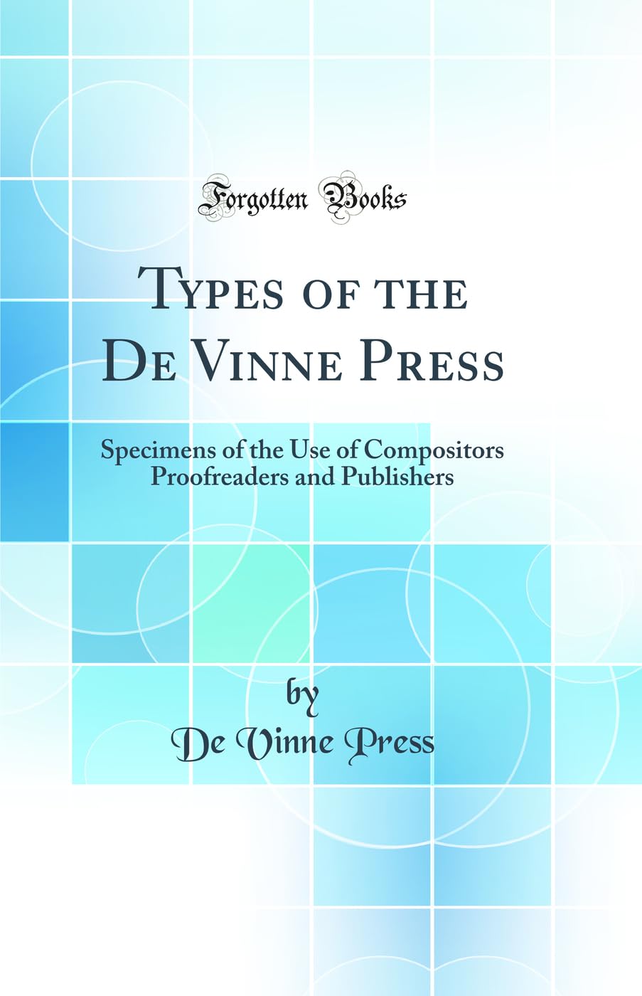 Types of the De Vinne Press: Specimens of the Use of Compositors Proofreaders and Publishers (Classic Reprint) Architecture