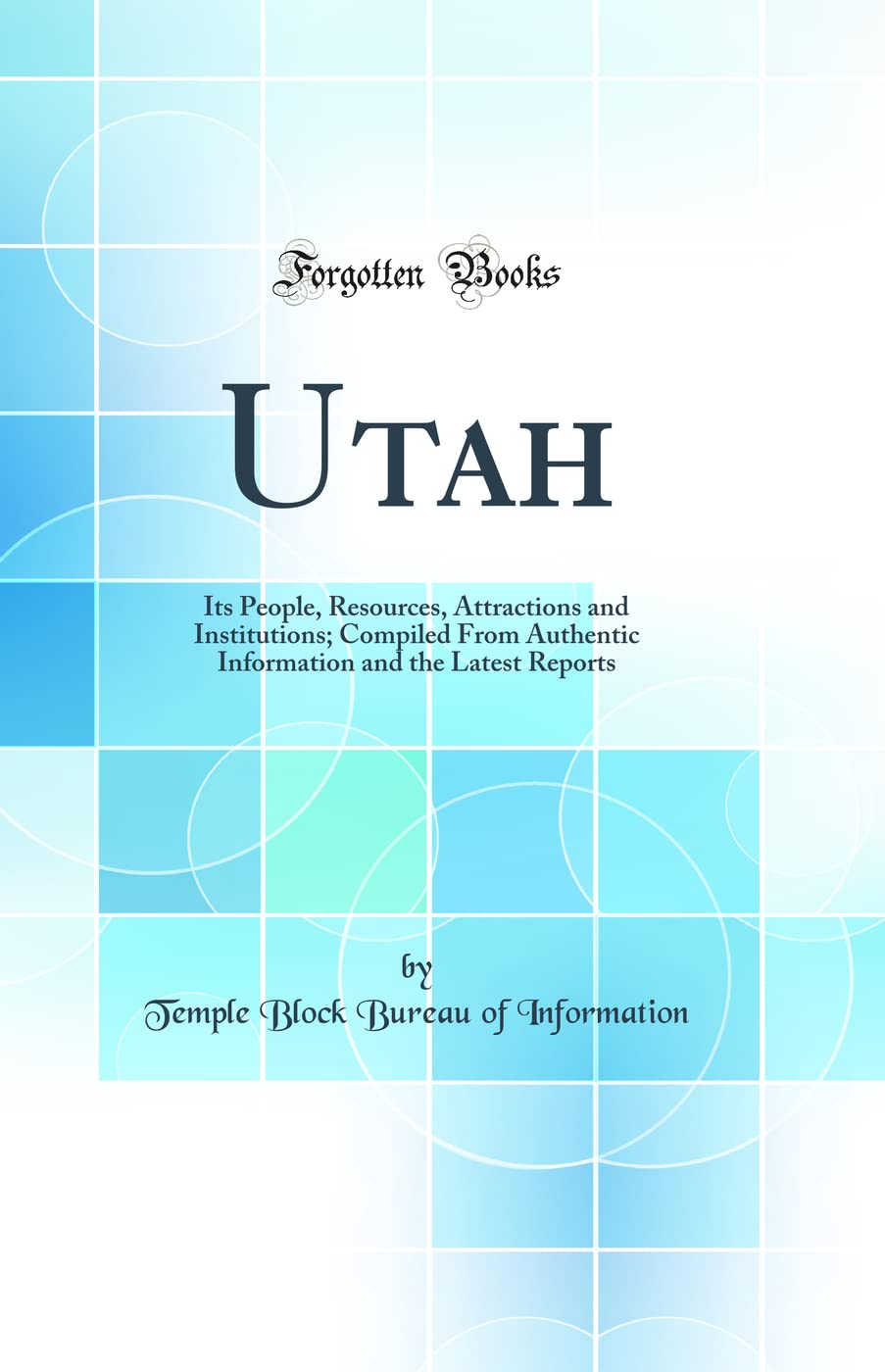 Utah: Its People, Resources, Attractions and Institutions; Compiled From Authentic Information and the Latest Reports (Classic Reprint) Geology & Geography