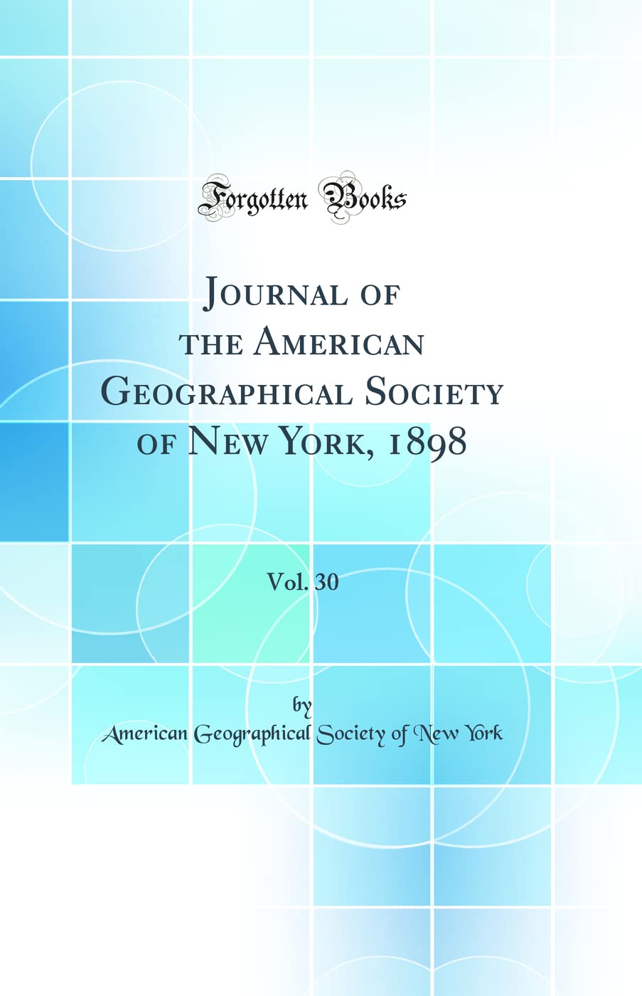 Journal of the American Geographical Society of New York, 1898, Vol. 30 (Classic Reprint) Geology & Geography