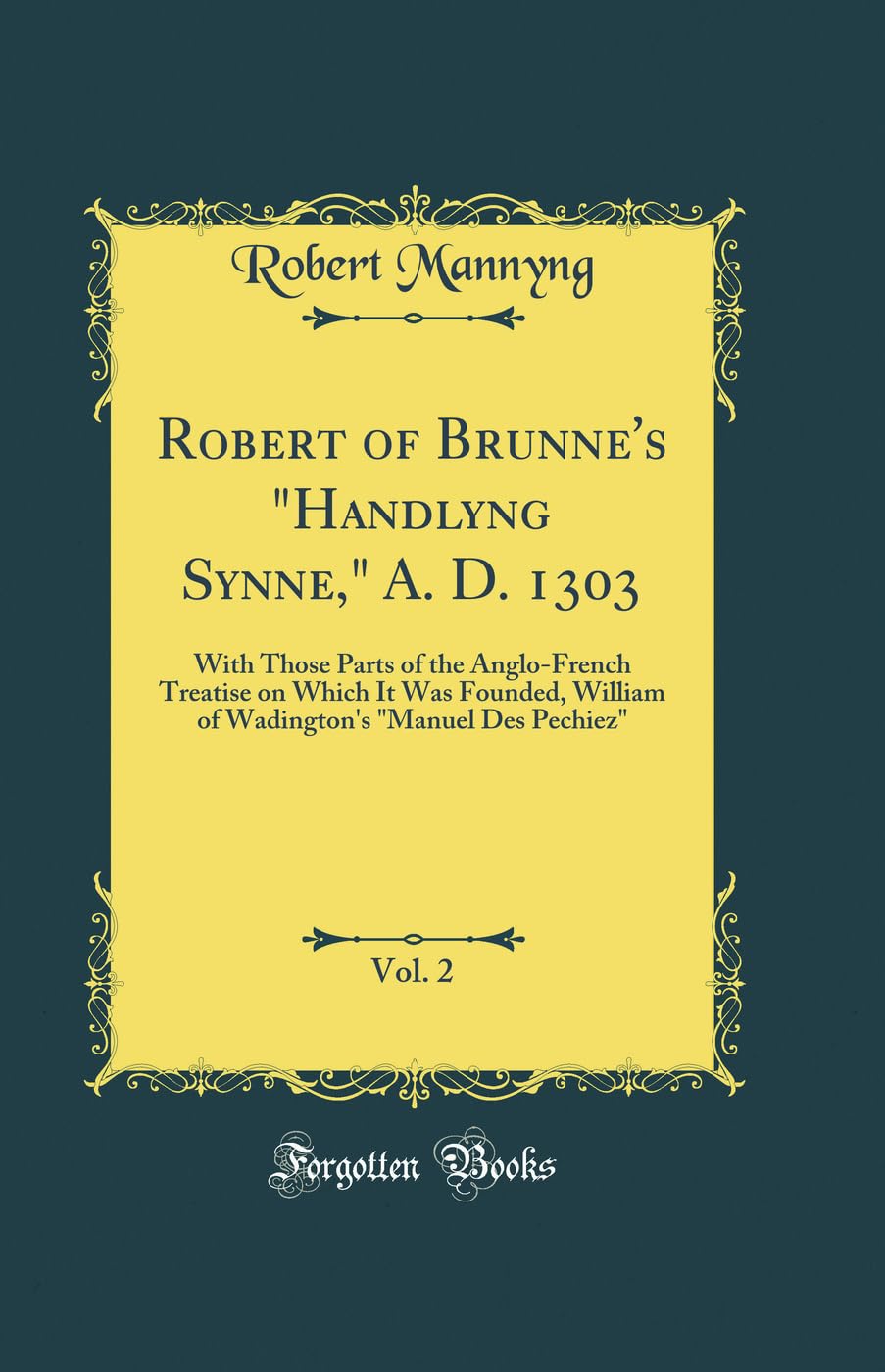 Robert of Brunne's "Handlyng Synne," A. D. 1303, Vol. 2: With Those Parts of the Anglo-French Treatise on Which It Was Founded, William of Wadington's "Manuel Des Pechiez" (Classic Reprint) Drama