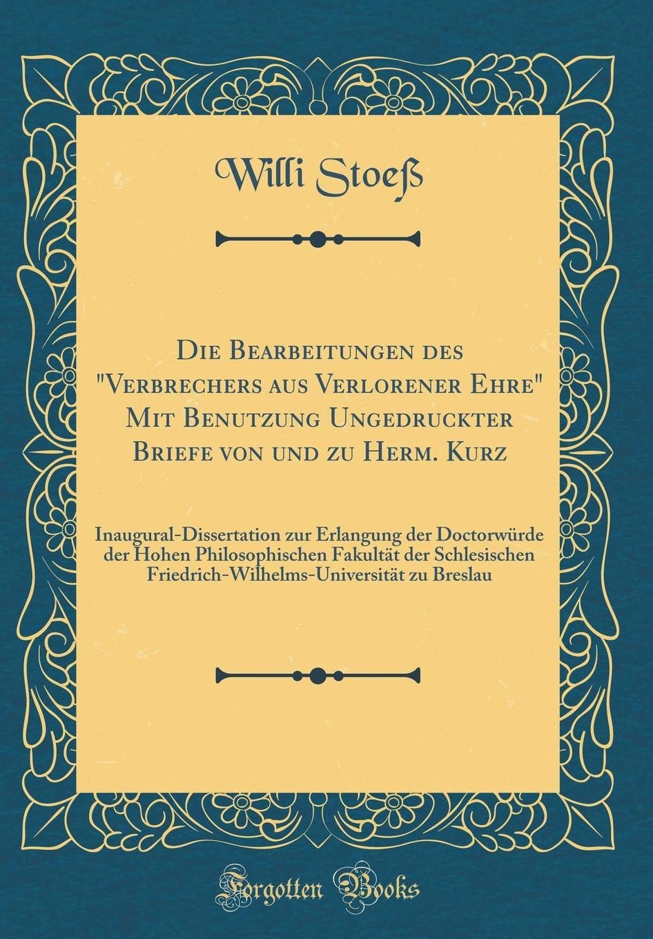 Die Bearbeitungen des "Verbrechers aus Verlorener Ehre" Mit Benutzung Ungedruckter Briefe von und zu Herm. Kurz: Inaugural-Dissertation zur Erlangung ... Friedrich-Wilhelms-Universität zu Drama