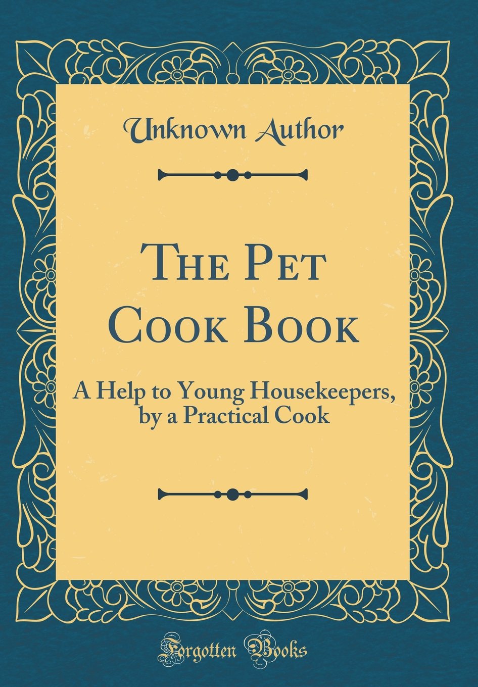 The Pet Cook Book: A Help to Young Housekeepers, by a Practical Cook (Classic Reprint) Leisure, Home & Garden