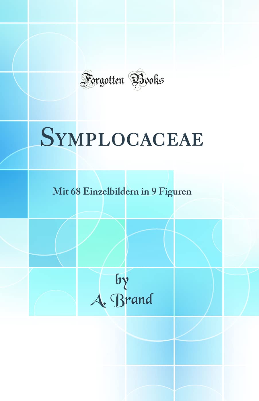 Symplocaceae: Mit 68 Einzelbildern in 9 Figuren (Classic Reprint) Business & Technology
