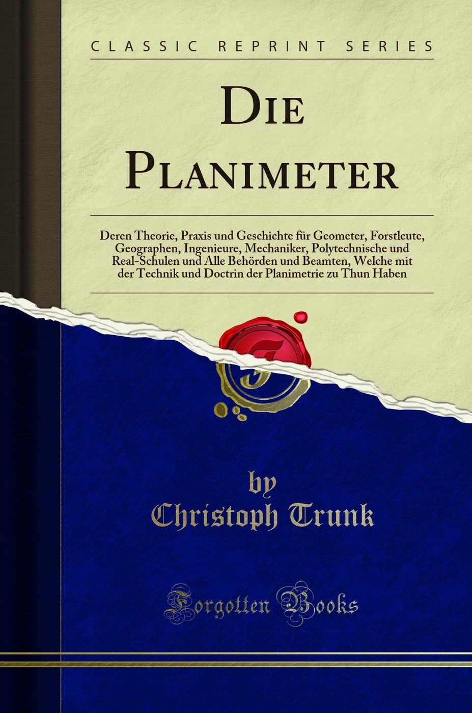 Die Planimeter: Deren Theorie, Praxis Und Geschichte Für Geometer, Forstleute, Geographen, Ingenieure, Mechaniker, Polytechnische Und: Deren Theorie, ... Und Doctrin Der Planimetrie Zu Thun Haben Mathematics