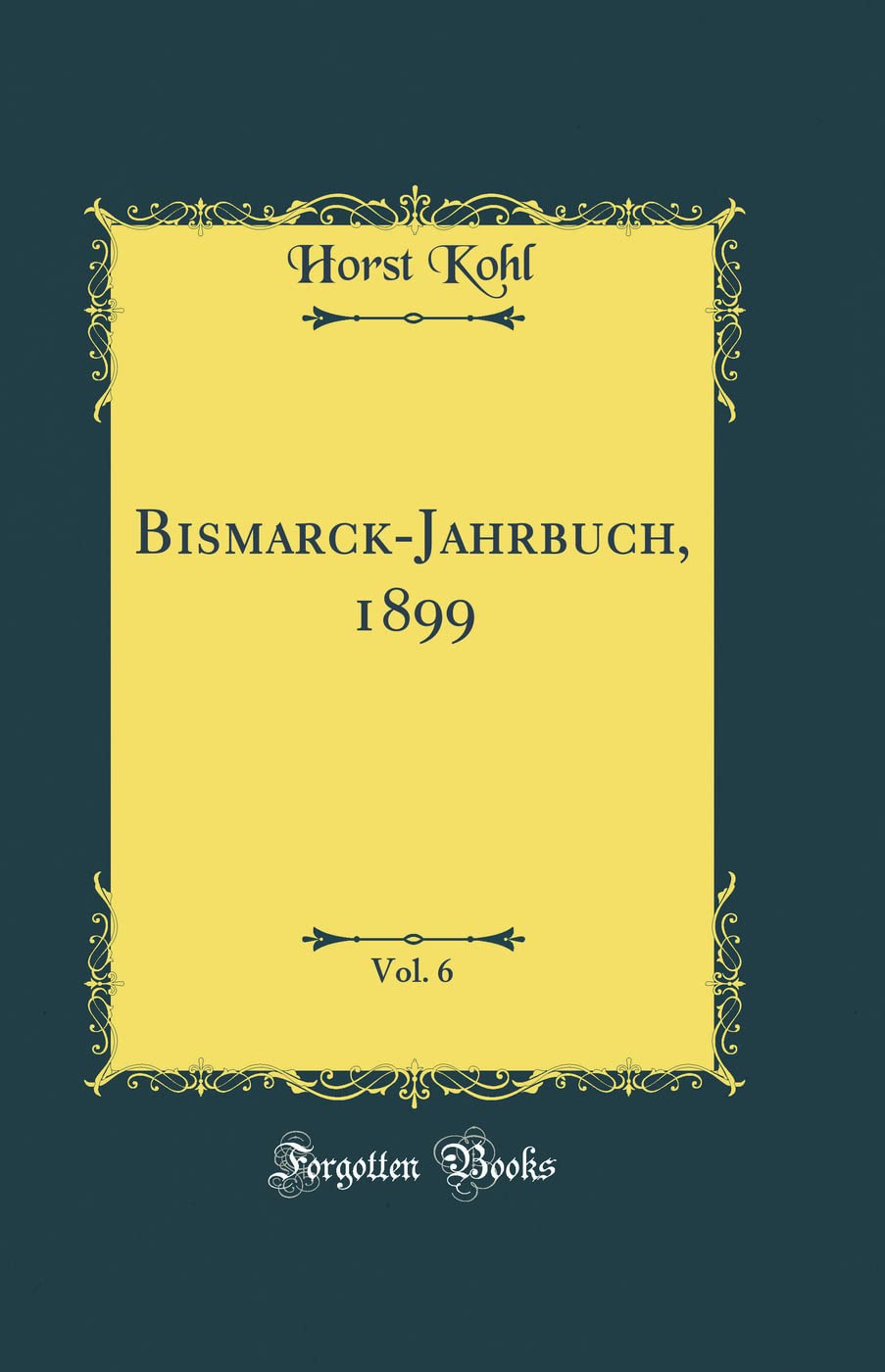 Bismarck-Jahrbuch, 1899, Vol. 6 (Classic Reprint) Film, Art & Culture