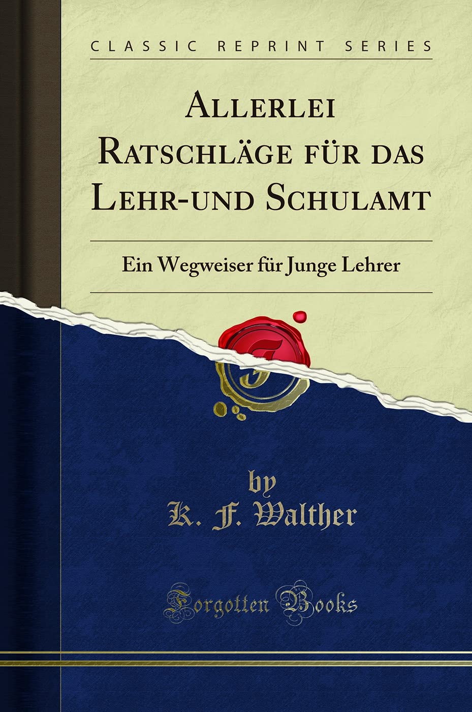 Allerlei Ratschläge für das Lehr-und Schulamt: Ein Wegweiser für Junge Lehrer (Classic Reprint) Social Sciences