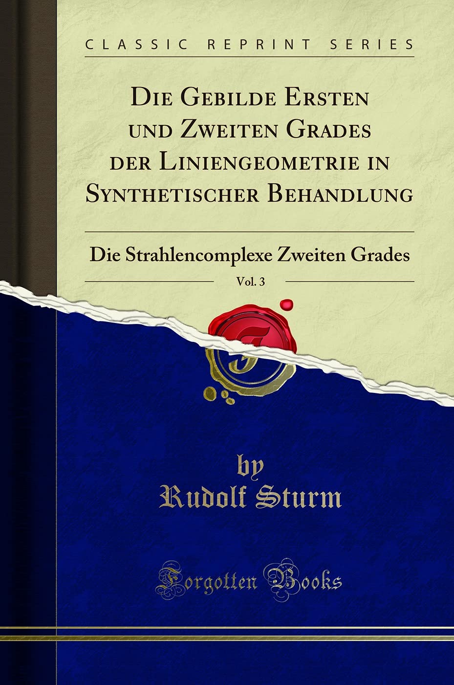 Die Gebilde Ersten und Zweiten Grades der Liniengeometrie in Synthetischer Behandlung, Vol. 3: Die Strahlencomplexe Zweiten Grades (Classic Reprint) Mathematics