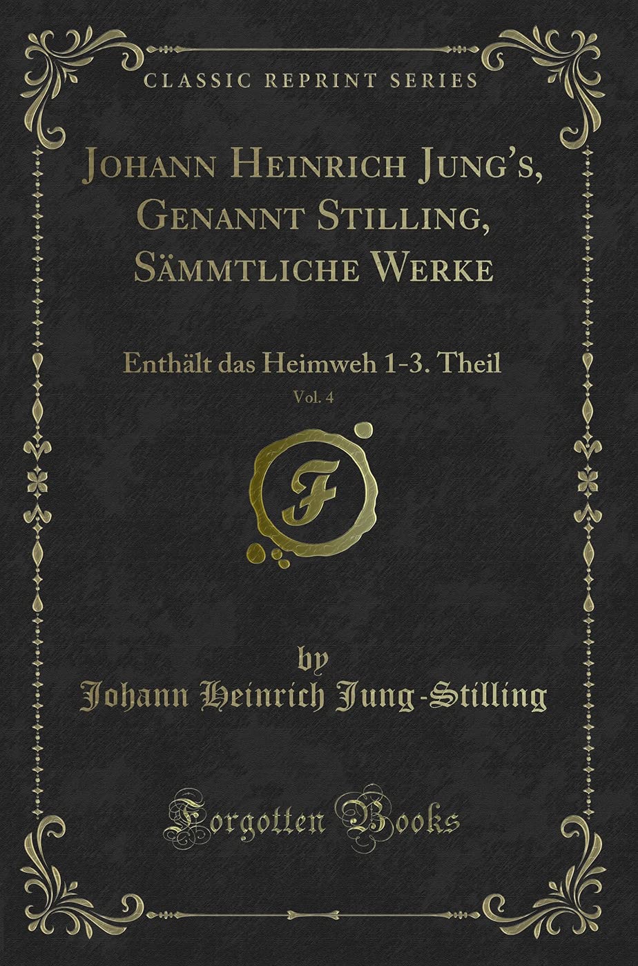 Johann Heinrich Jung's, Genannt Stilling, Sämmtliche Werke, Vol. 4: Enthält das Heimweh 1-3. Theil (Classic Reprint) Contemporary literature Books