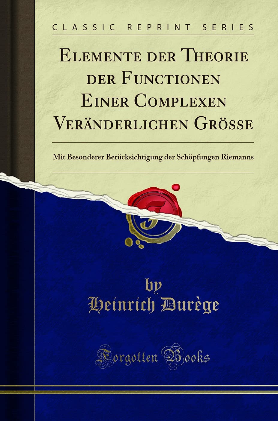 Elemente der Theorie der Functionen Einer Complexen Veränderlichen Grösse: Mit Besonderer Berücksichtigung der Schöpfungen Riemanns (Classic Reprint) Mathematics