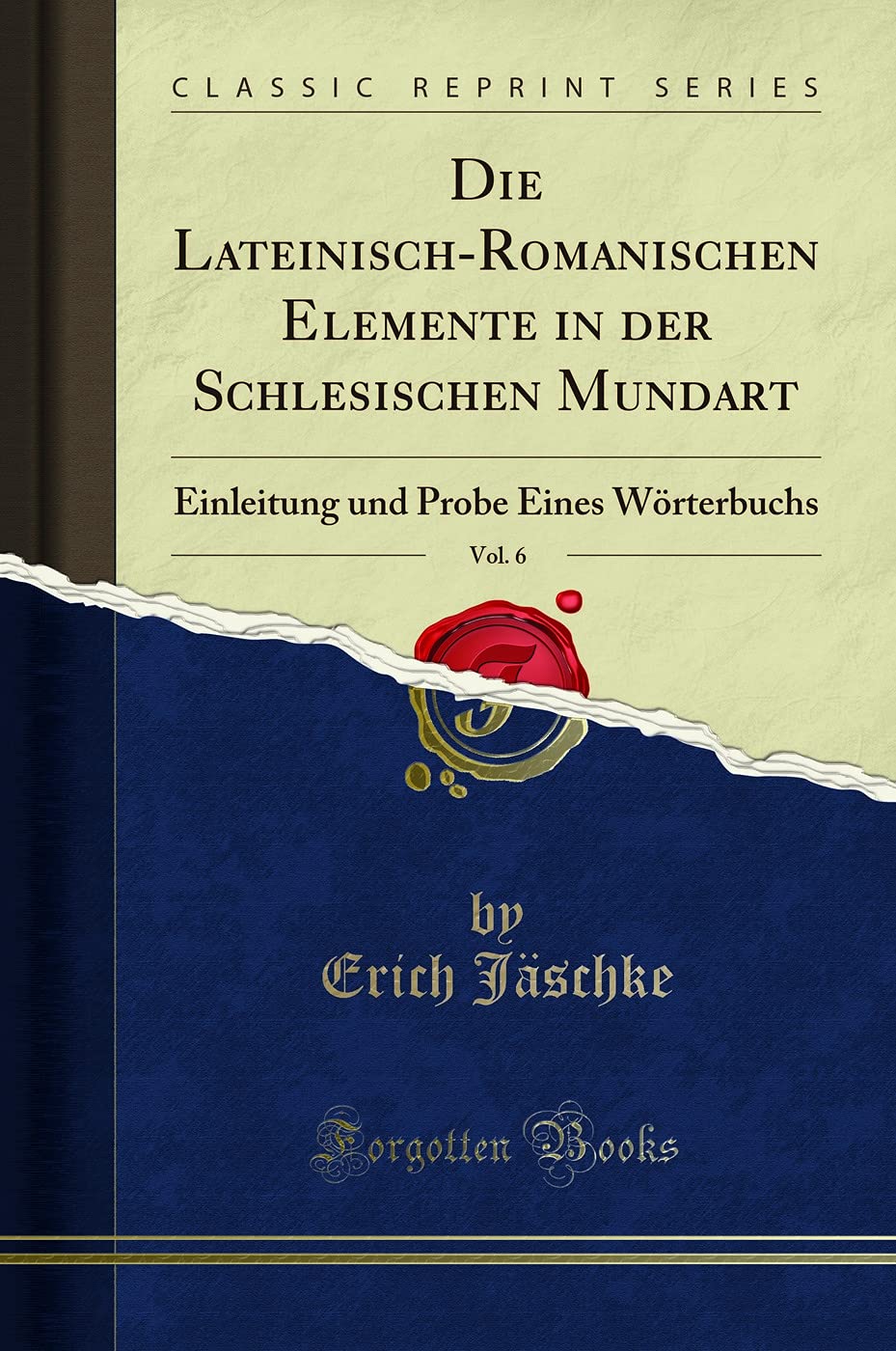 Die Lateinisch-Romanischen Elemente in der Schlesischen Mundart, Vol. 6: Einleitung und Probe Eines Wörterbuchs (Classic Reprint) Social Sciences