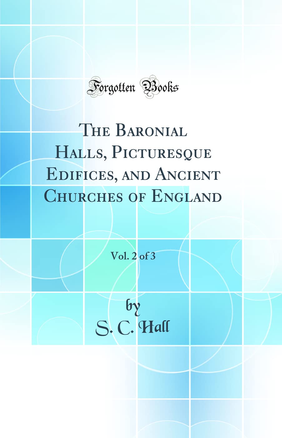 The Baronial Halls, Picturesque Edifices, and Ancient Churches of England, Vol. 2 of 3 (Classic Reprint) book
