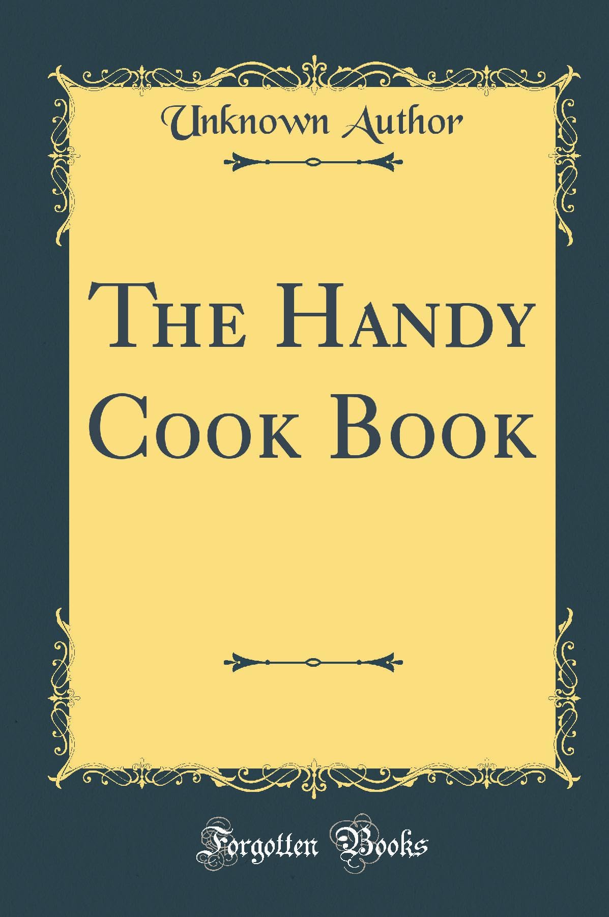 The Handy Cook Book (Classic Reprint) Leisure, Home & Garden