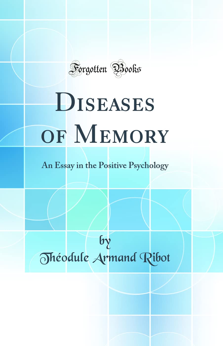 Diseases of Memory: An Essay in the Positive Psychology (Classic Reprint) Medicine