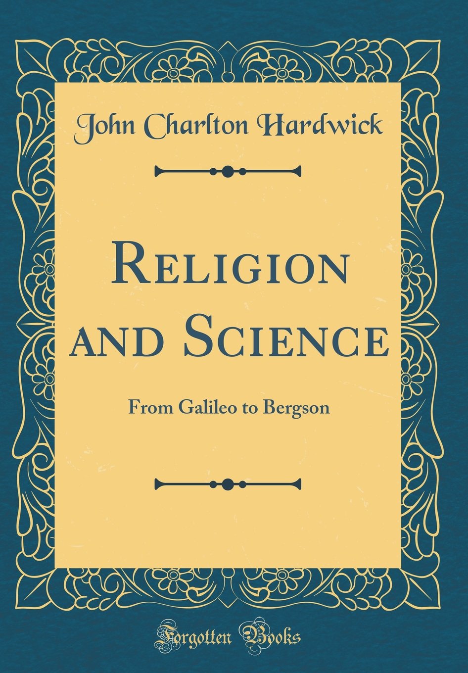 Religion and Science: From Galileo to Bergson (Classic Reprint) Philosophy