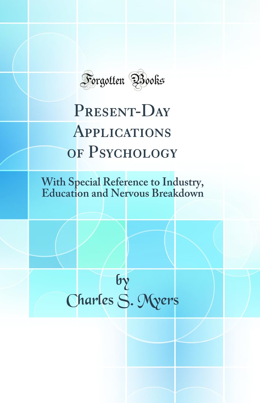 Present-Day Applications of Psychology: With Special Reference to Industry, Education and Nervous Breakdown (Classic Reprint) Film, Art & Culture