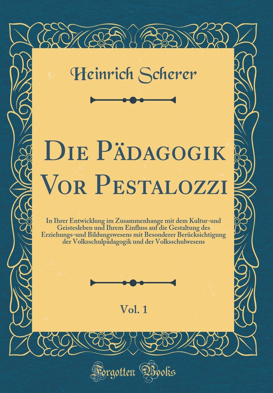 Die Pädagogik Vor Pestalozzi, Vol. 1: In Ihrer Entwicklung im Zusammenhange mit dem Kultur-und Geistesleben und Ihrem Einfluss auf die Gestaltung des ... der Volksschulpädagogik und der Volkssch Lifestyle