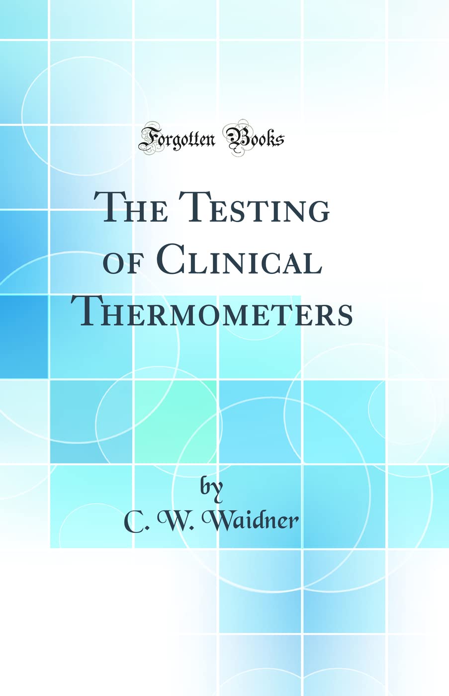 The Testing of Clinical Thermometers (Classic Reprint) Media & Communication
