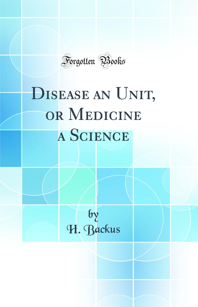 Disease an Unit, or Medicine a Science (Classic Reprint) Medicine