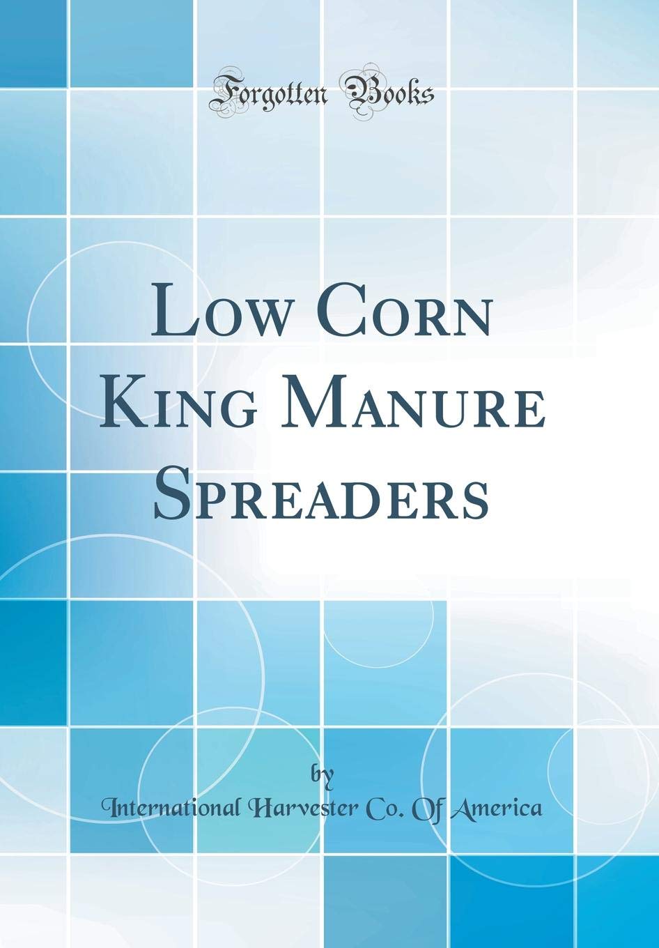 Low Corn King Manure Spreaders (Classic Reprint) Media & Communication
