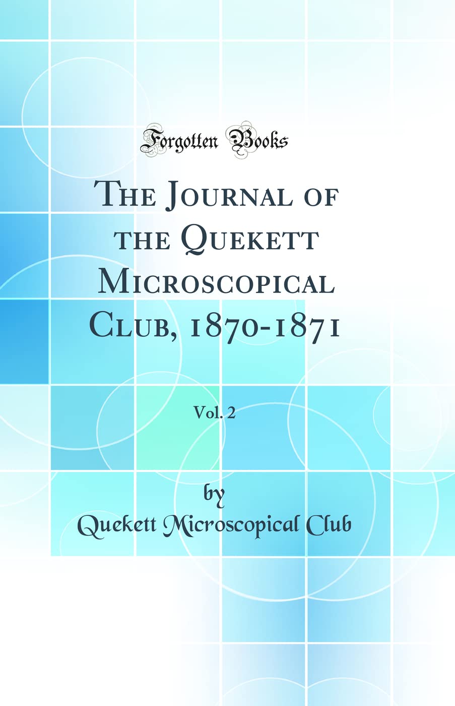 The Journal of the Quekett Microscopical Club, 1870-1871, Vol. 2 (Classic Reprint) Business & Technology