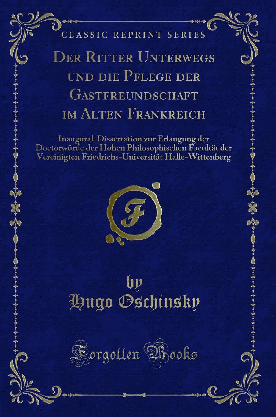 Der Ritter Unterwegs und die Pflege der Gastfreundschaft im Alten Frankreich: Inaugural-Dissertation zur Erlangung der Doctorwürde der Hohen ... Halle-Wittenberg (Classic Reprint) Contemporary literature Books