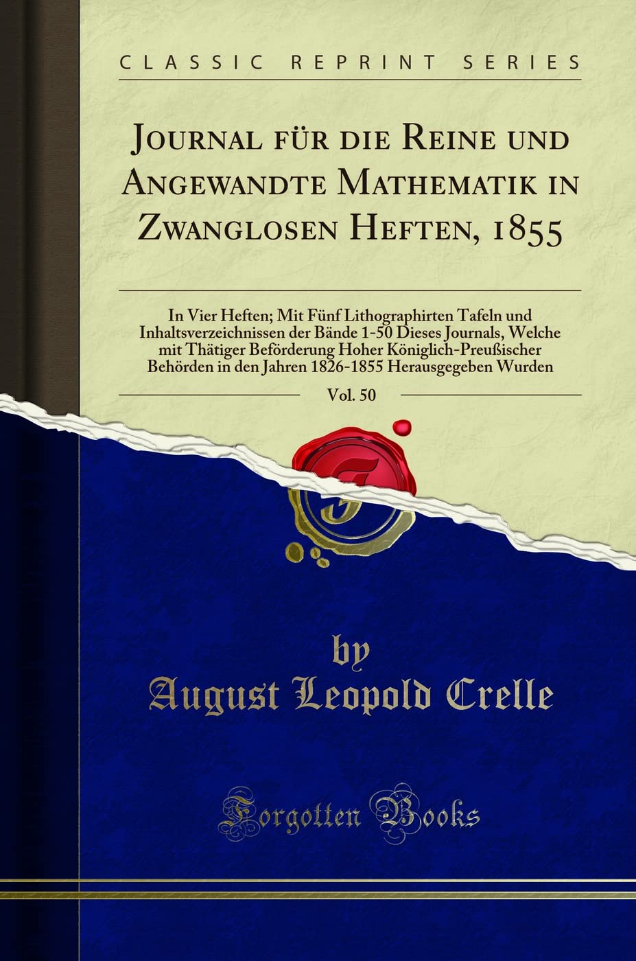 Journal für die Reine und Angewandte Mathematik in Zwanglosen Heften, 1855, Vol. 50: In Vier Heften; Mit Fünf Lithographirten Tafeln und ... Beförderung Hoher Königlich-Preußisch Mathematics