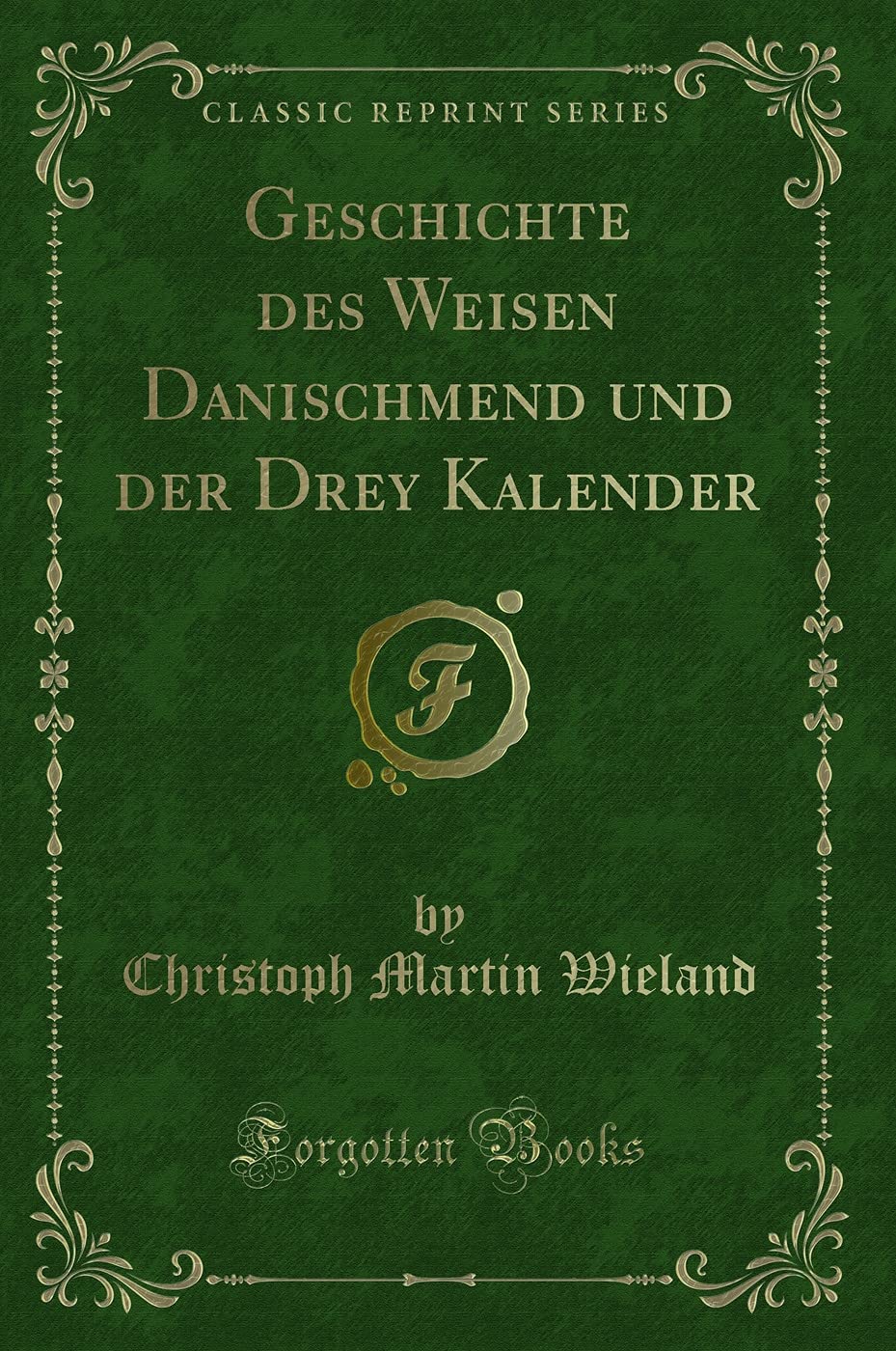 Geschichte des Weisen Danischmend und der Drey Kalender (Classic Reprint) Contemporary literature