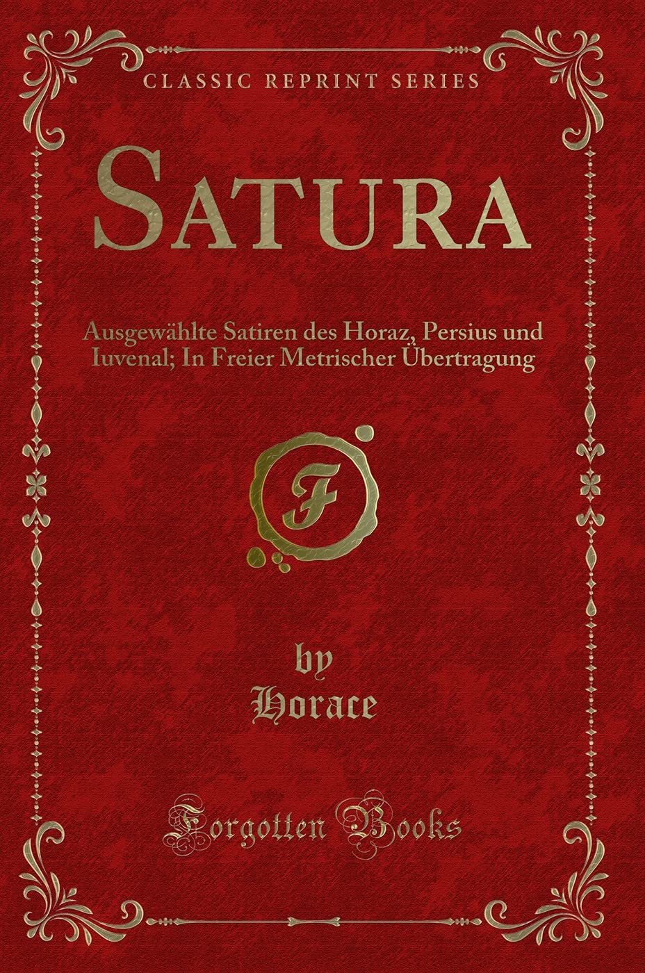 Satura: Ausgewählte Satiren des Horaz, Persius und Iuvenal; In Freier Metrischer Übertragung (Classic Reprint) Contemporary literature